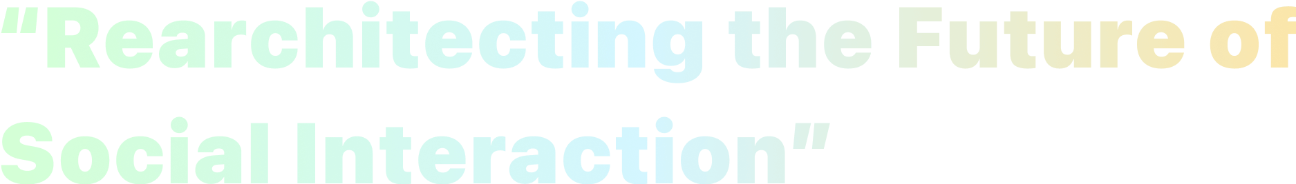 Rearchitecting the Future of Social Interaction